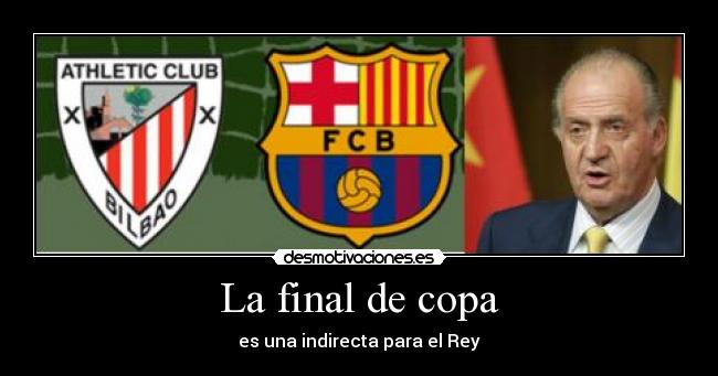 La final de copa - es una indirecta para el Rey
