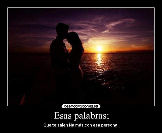 Esas palabras; -