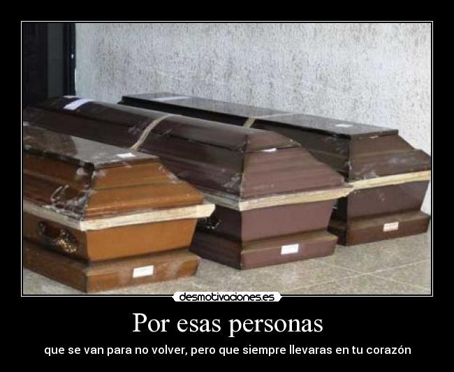 Por esas personas - que se van para no volver, pero que siempre llevaras en tu corazón