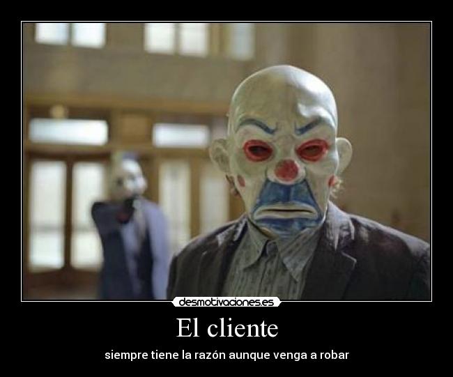 El cliente - siempre tiene la razón aunque venga a robar