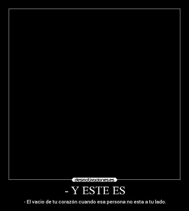 - Y ESTE ES -