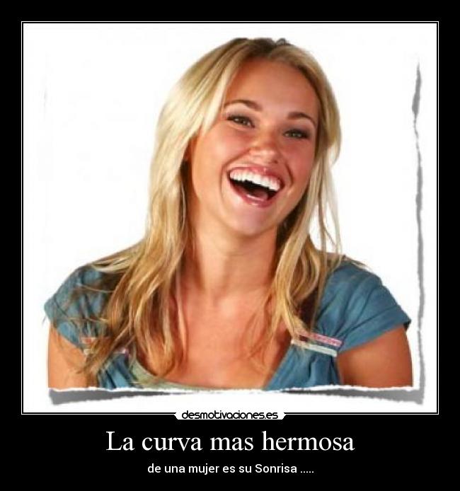 La curva mas hermosa - de una mujer es su Sonrisa .....