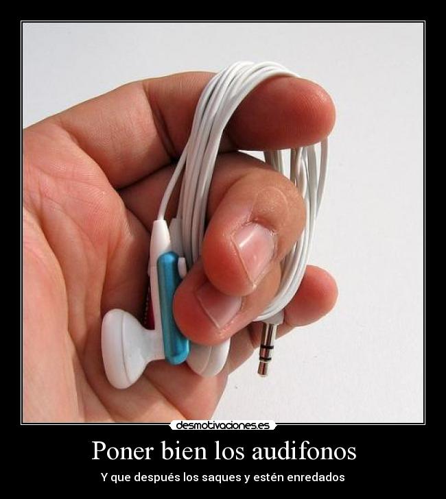 Poner bien los audifonos -