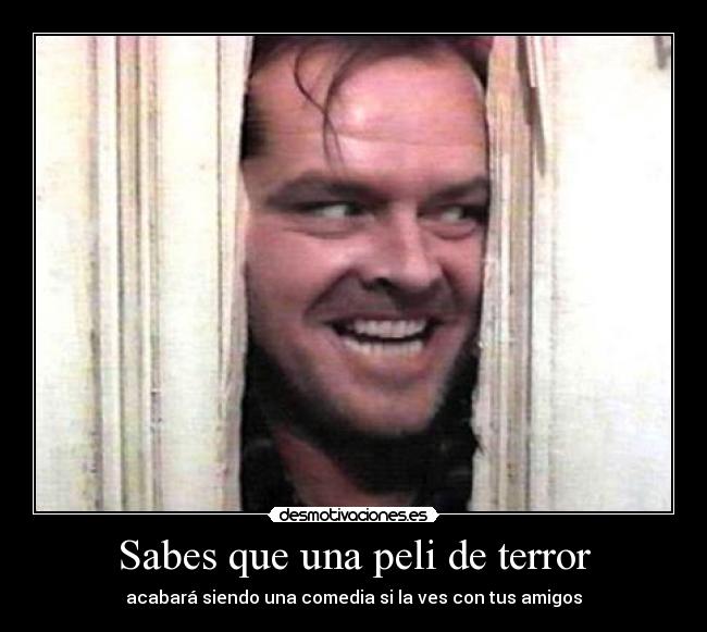 Sabes que una peli de terror - acabará siendo una comedia si la ves con tus amigos