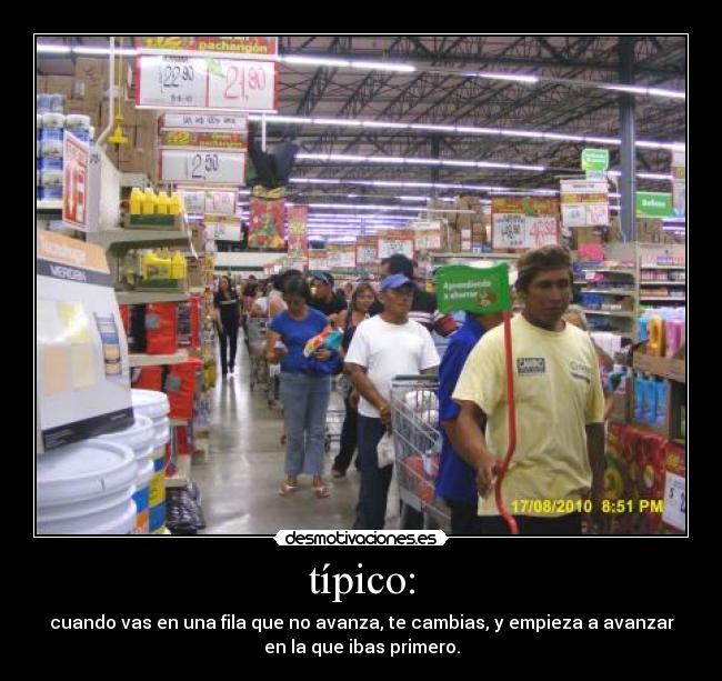 típico: - cuando vas en una fila que no avanza, te cambias, y empieza a avanzar
en la que ibas primero.