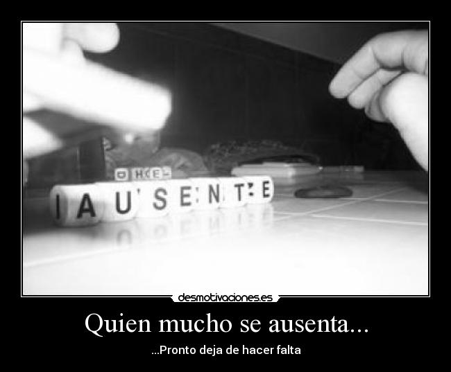 Quien mucho se ausenta... - ...Pronto deja de hacer falta