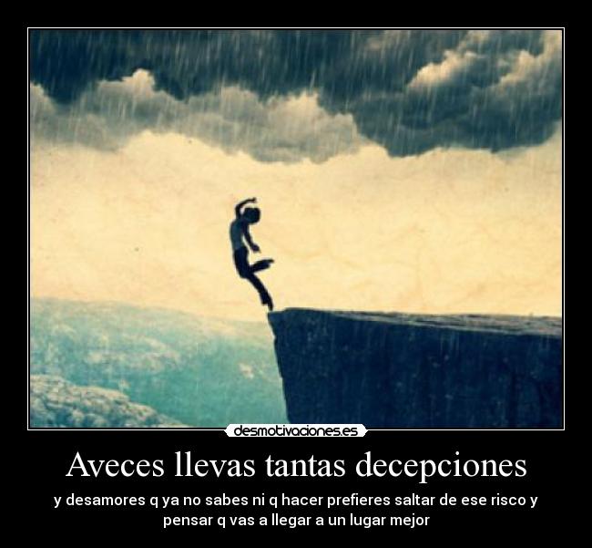 Aveces llevas tantas decepciones -