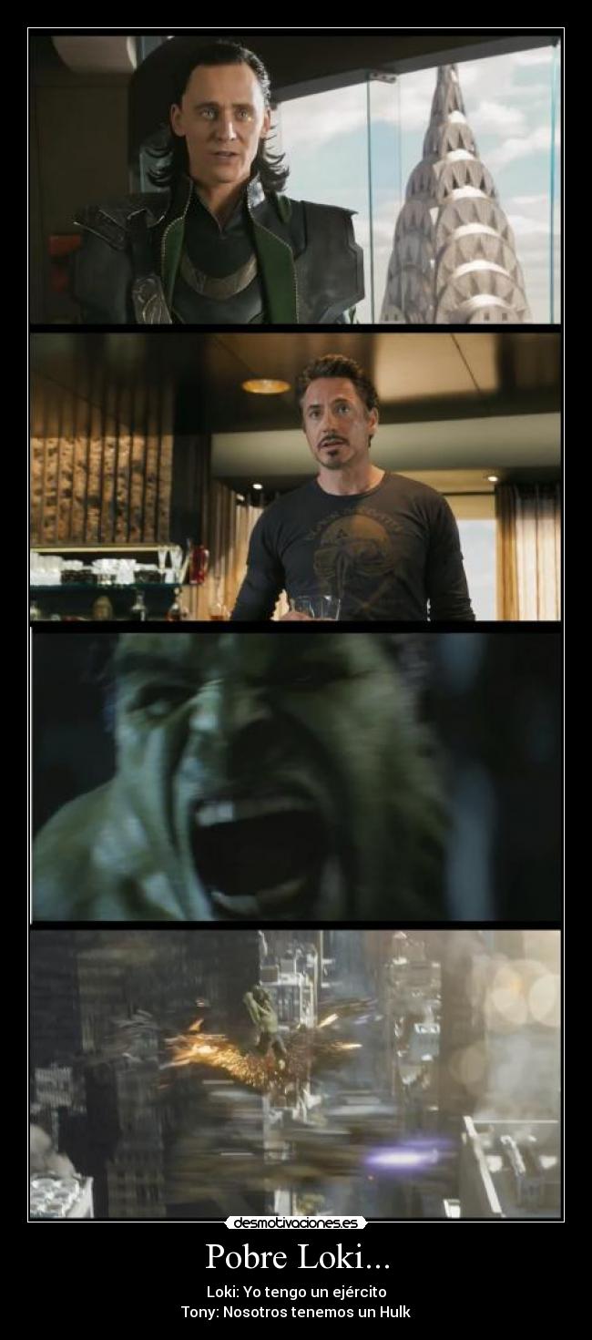 Pobre Loki... - Loki: Yo tengo un ejército
Tony: Nosotros tenemos un Hulk