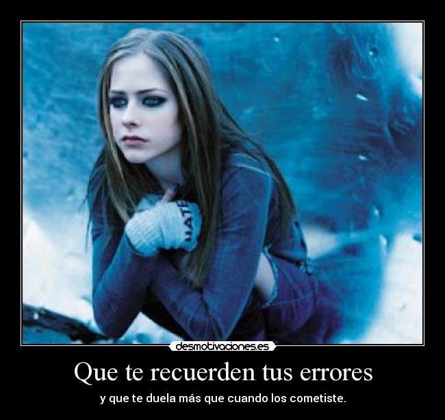 Que te recuerden tus errores - y que te duela más que cuando los cometiste.