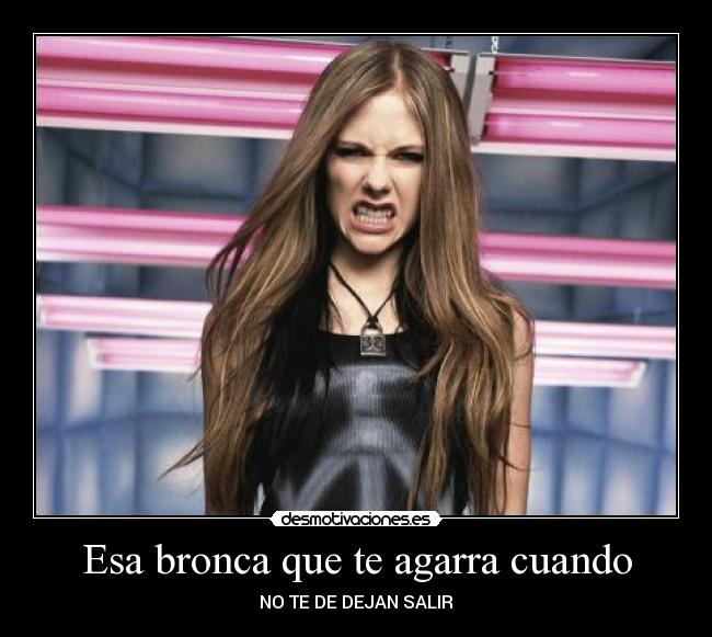 Esa bronca que te agarra cuando - NO TE DE DEJAN SALIR