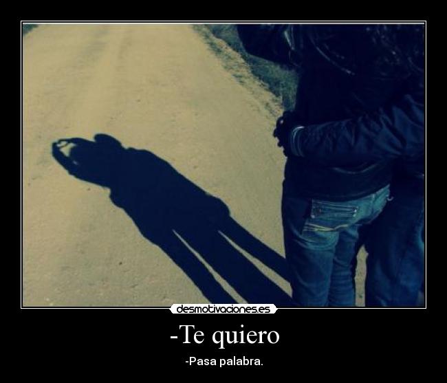 -Te quiero - -Pasa palabra.