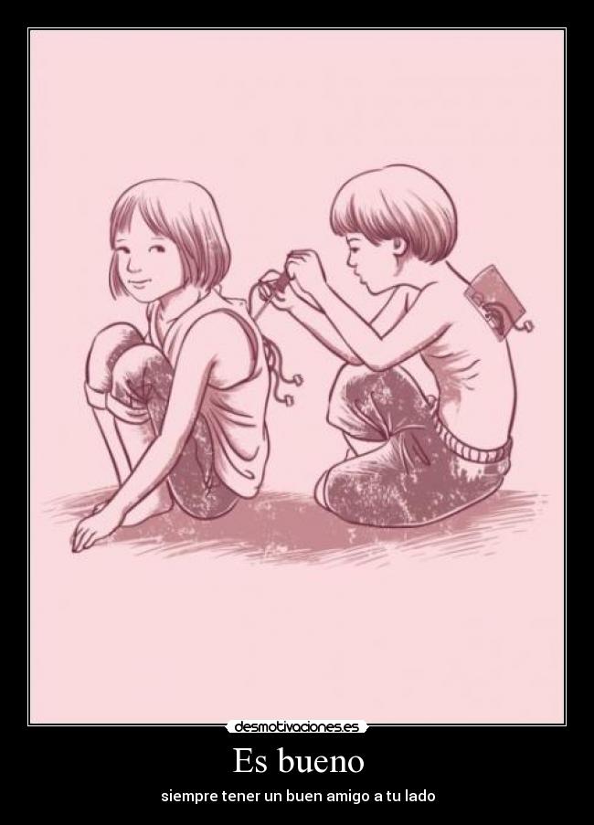 Es bueno - siempre tener un buen amigo a tu lado