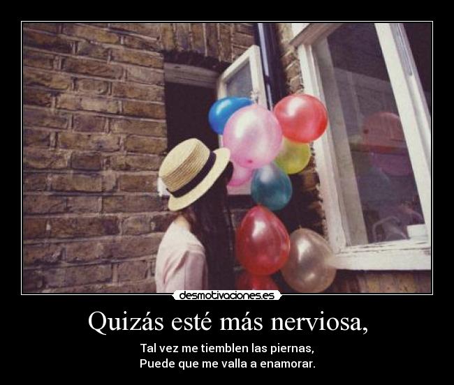 Quizás esté más nerviosa, -
