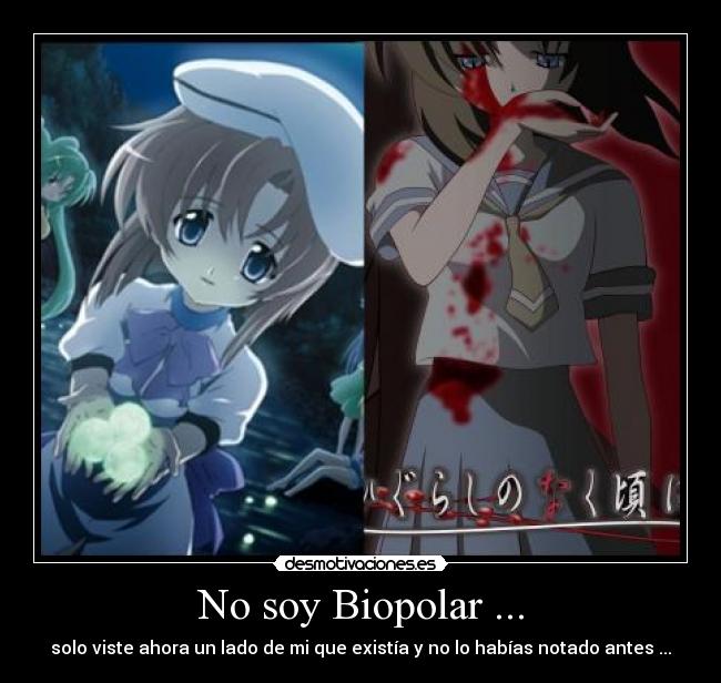 No soy Biopolar ... - solo viste ahora un lado de mi que existía y no lo habías notado antes ...