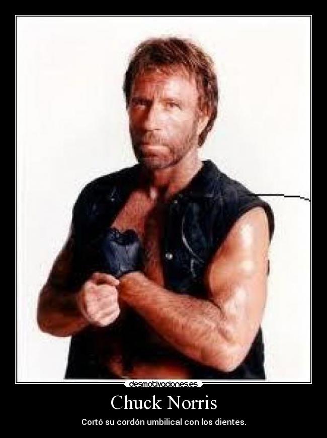 Chuck Norris - Cortó su cordón umbilical con los dientes.