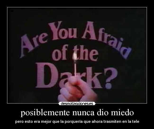 posiblemente nunca dio miedo -