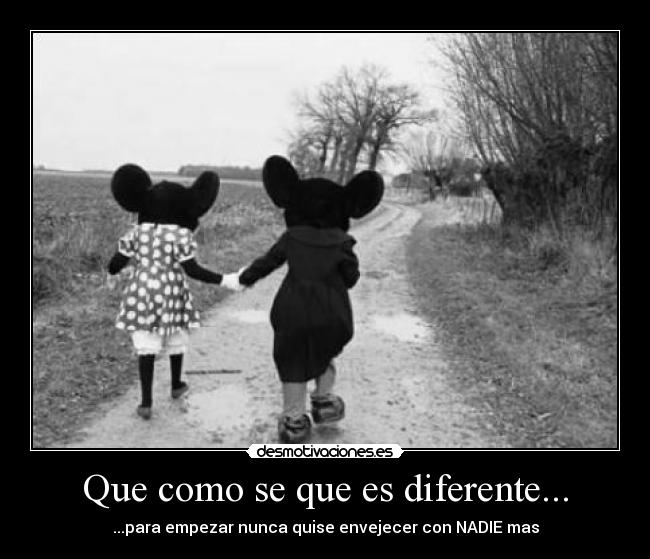 Que como se que es diferente... -
