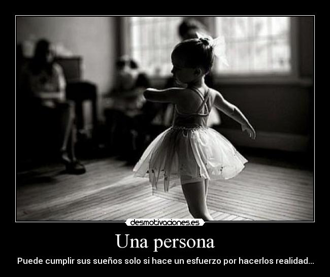 Una persona - Puede cumplir sus sueños solo si hace un esfuerzo por hacerlos realidad...