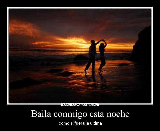 Baila conmigo esta noche - como si fuera la ultima