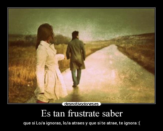 Es tan frustrate saber - 