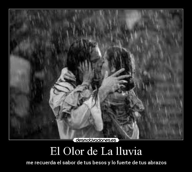 El Olor de La lluvia - me recuerda el sabor de tus besos y lo fuerte de tus abrazos