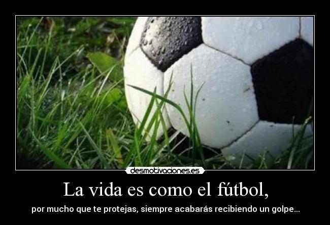 carteles vida futbol vida como futbol por mucho que protejas siempre acabaras recibiendo golpe desmotivaciones