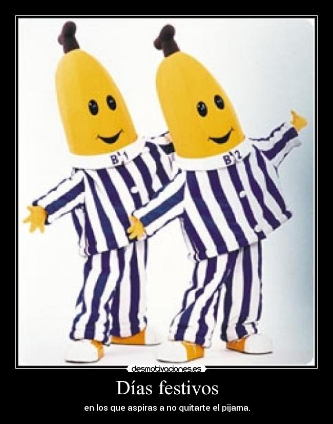 Días festivos - en los que aspiras a no quitarte el pijama.