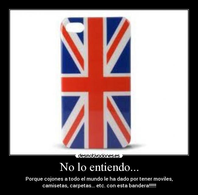 No lo entiendo... - Porque cojones a todo el mundo le ha dado por tener moviles,
camisetas, carpetas... etc. con esta bandera!!!!!!