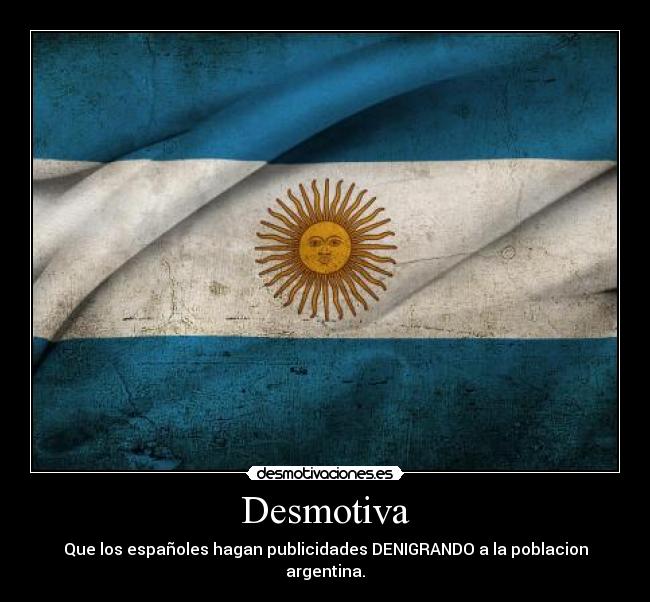Desmotiva - Que los españoles hagan publicidades DENIGRANDO a la poblacion argentina.