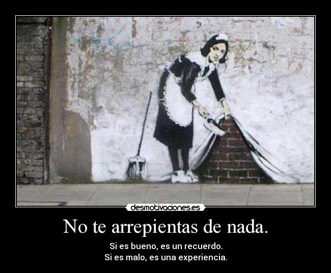 No te arrepientas de nada. - 