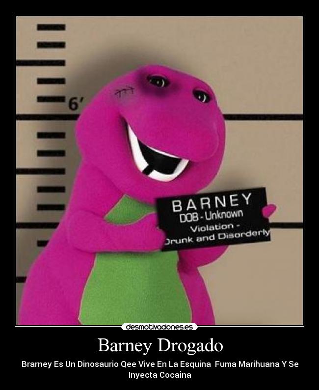 Barney Drogado - Brarney Es Un Dinosaurio Qee Vive En La Esquina  Fuma Marihuana Y Se
Inyecta Cocaina