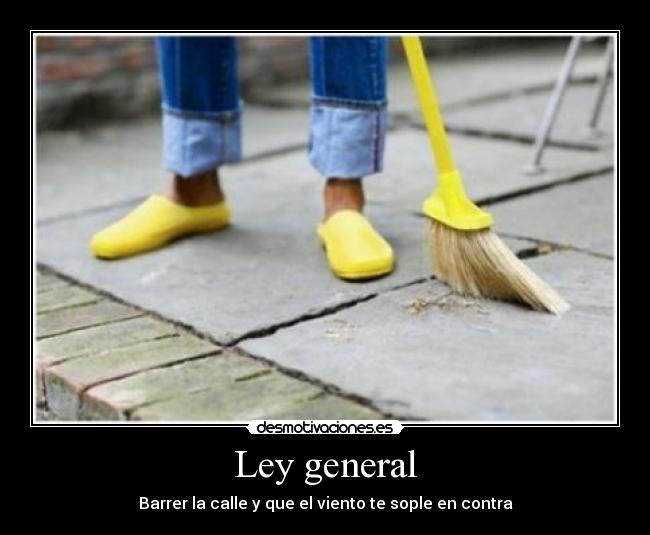 Ley general - Barrer la calle y que el viento te sople en contra