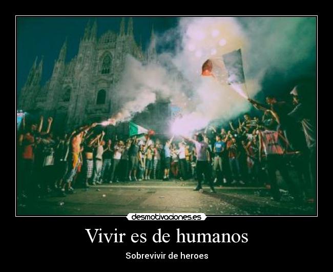 Vivir es de humanos - Sobrevivir de heroes
