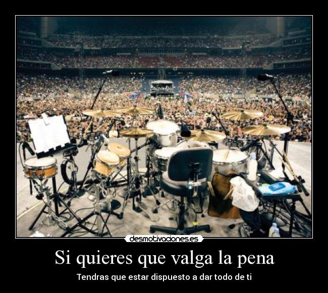 Si quieres que valga la pena - Tendras que estar dispuesto a dar todo de ti