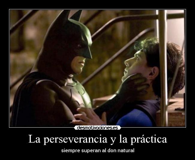 La perseverancia y la práctica - siempre superan al don natural