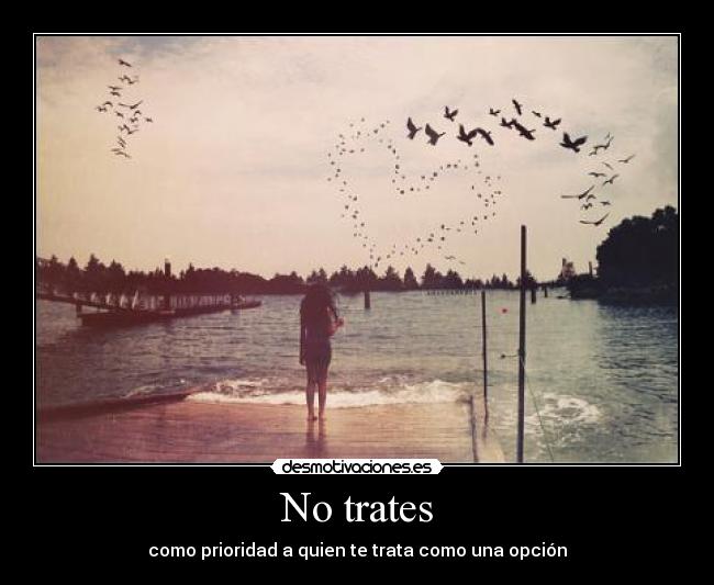 No trates - como prioridad a quien te trata como una opción