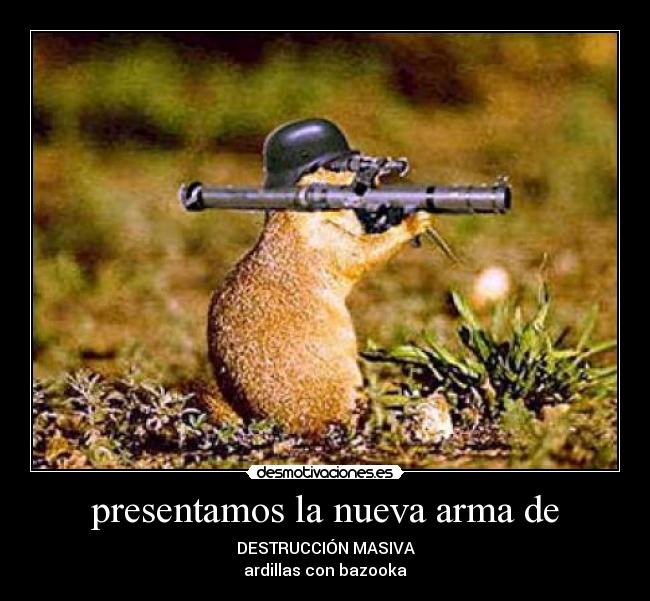 presentamos la nueva arma de - DESTRUCCIÓN MASIVA
ardillas con bazooka