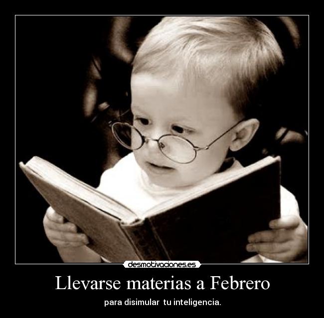 Llevarse materias a Febrero - para disimular  tu inteligencia.