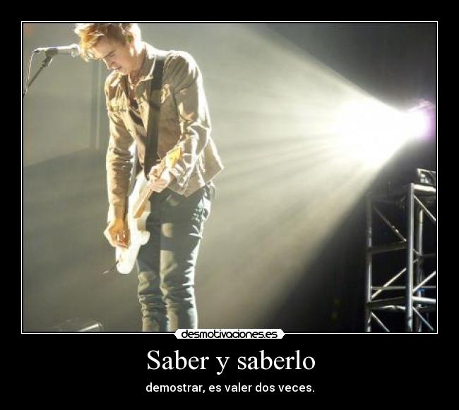 Saber y saberlo - demostrar, es valer dos veces.