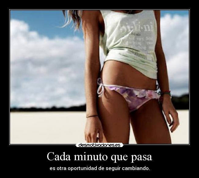 Cada minuto que pasa - es otra oportunidad de seguir cambiando.