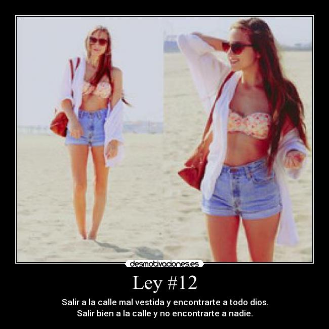 Ley #12 - Salir a la calle mal vestida y encontrarte a todo dios.
Salir bien a la calle y no encontrarte a nadie.