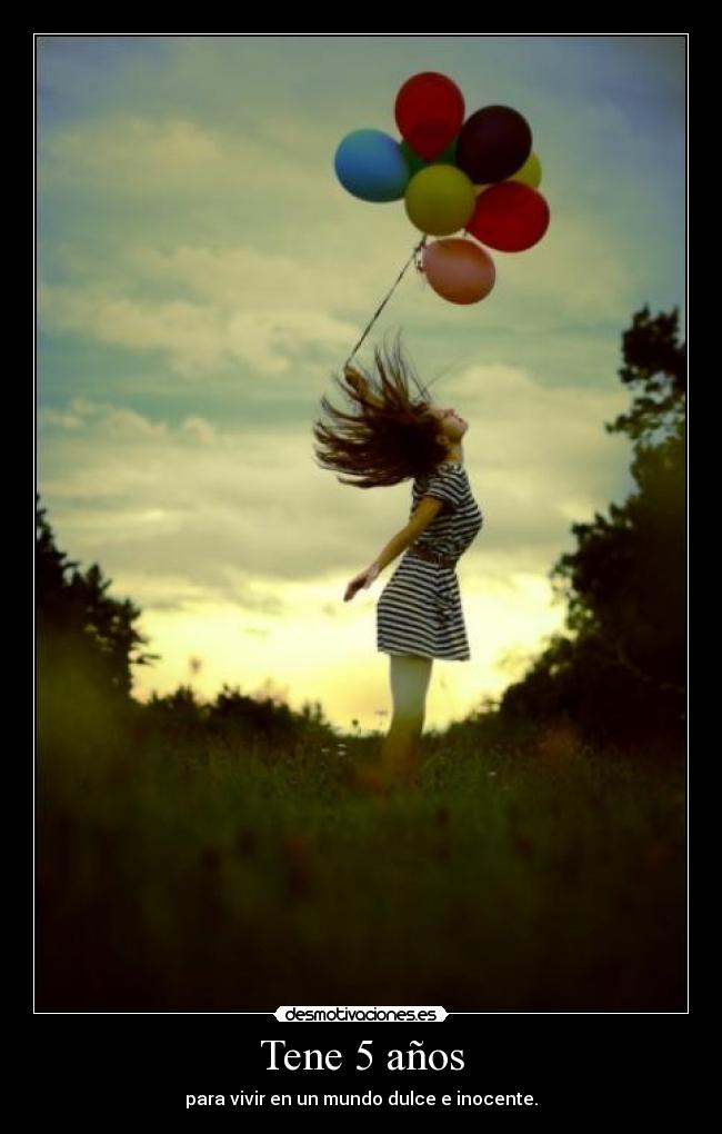 Tene 5 años - para vivir en un mundo dulce e inocente.
