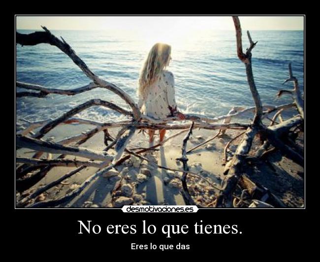 No eres lo que tienes. - 