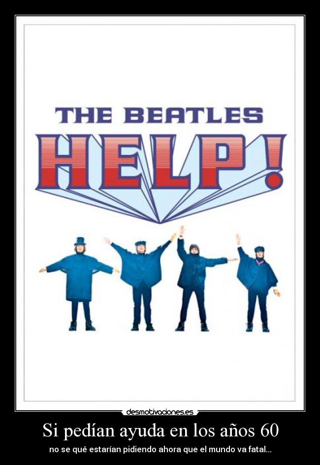 Si pedían ayuda en los años 60 - no se qué estarían pidiendo ahora que el mundo va fatal...