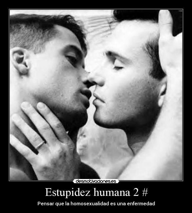 Estupidez humana 2 # - Pensar que la homosexualidad es una enfermedad