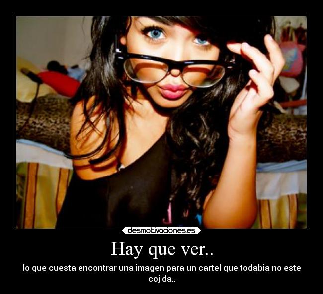 Hay que ver.. - lo que cuesta encontrar una imagen para un cartel que todabia no este cojida..