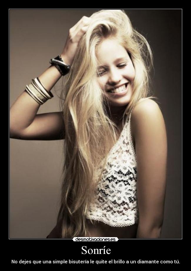 Sonríe - No dejes que una simple bisutería le quite el brillo a un diamante como tú.