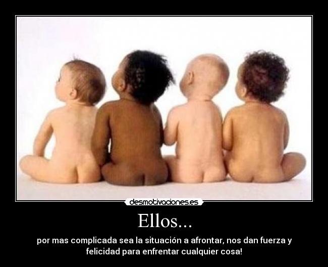 Ellos... - por mas complicada sea la situación a afrontar, nos dan fuerza y
felicidad para enfrentar cualquier cosa!