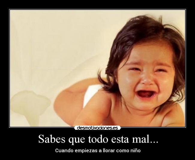 Sabes que todo esta mal... -