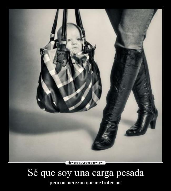 Sé que soy una carga pesada - 